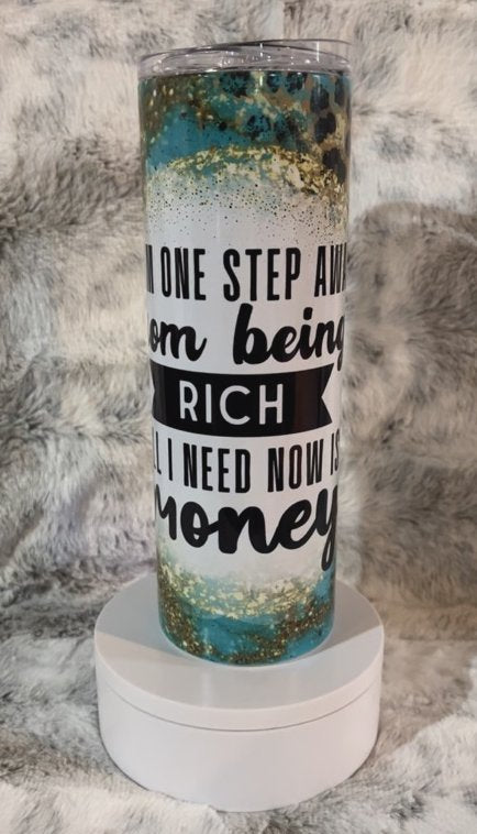 I'm One Step Away from Being Rich, All I Need is Money Tumbler